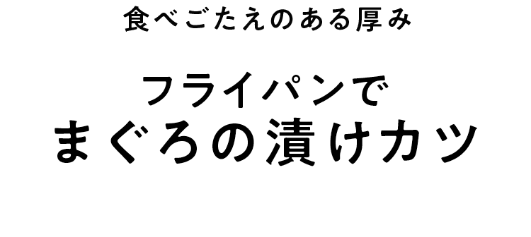 食べごたえのある厚み フライパンで まぐろの漬けカツ
