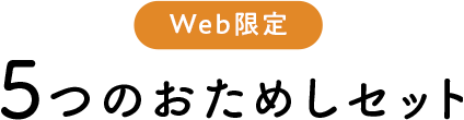 Web限定 5つのおためしセット