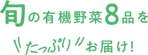 旬の有機野菜8品を たっぷり お届け！