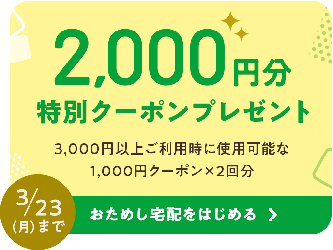 2,000円分特別クーポンプレゼント　3,000円以上ご利用時に使用可能な1,000円クーポンを2回分　期間限定　2026年3月23日（月）まで　おためし宅配をはじめる
